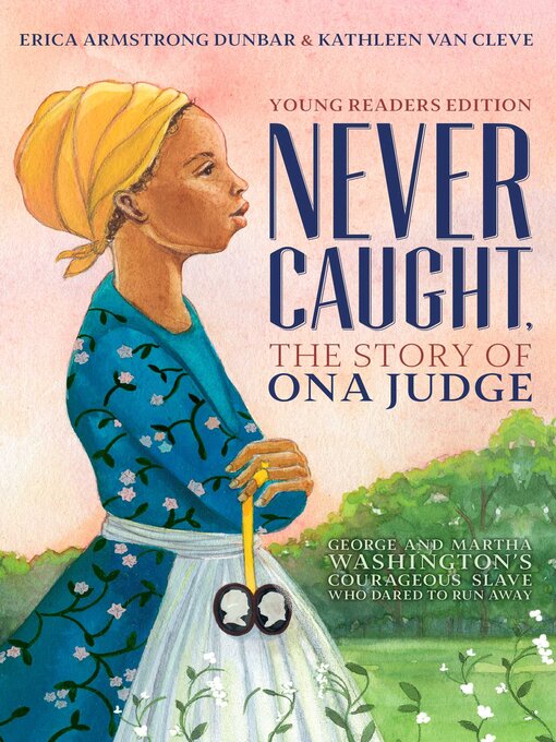 Title details for Never Caught, the Story of Ona Judge by Erica Armstrong Dunbar - Wait list